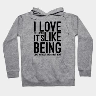 I Love Sleeping It's Like Being Dead Without The Commitment - Funny Sayings Hoodie